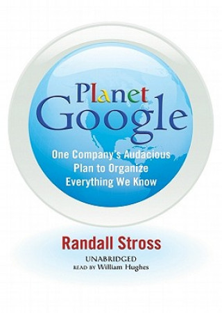 Planet Google: One Company's Audacious Plan to Organize Everything We Know
