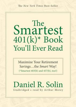 The Smartest 401(K)* Book You'll Ever Read: Maximize Your Retirement Savings...the Smart Way! (*Smartest 403(b) and 457(b), too!)