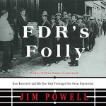 FDR's Folly: How Roosevelt and His New Deal Prolonged the Great Depression