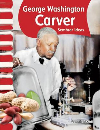 George Washington Carver: Sembrar Ideas = George Washington Carver