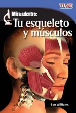 Mira Adentro: Tu Esqueleto y Musculos = Look Inside: Your Skeleton and Muscles