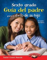 Sexto Grado Guia del Padre Para El Exito de Su Hijo (Spanish Version)