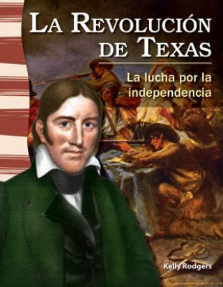 La Revolucion de Texas: La Lucha Por la Independencia = The Texas Revolution