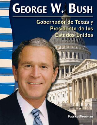 George W. Bush: Gobernador de Texas y Presidente de los Estados Unidos = George W. Bush