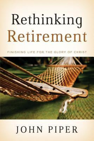 Rethinking Retirement (10-Pak): Finishing Life for the Glory of Christ