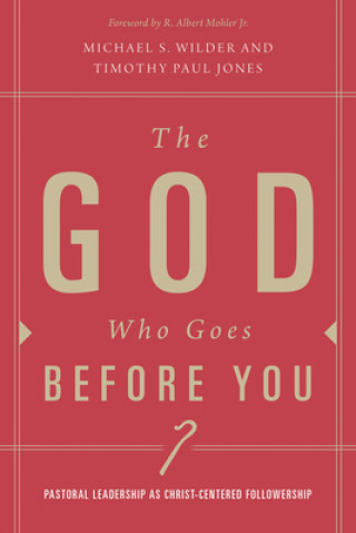 The God Who Goes Before You: A Biblical and Theological Vision for Leadership