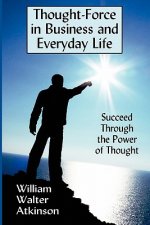Thought-Force in Business and Everyday Life: Succeed Through the Power of Thought