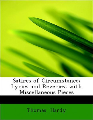 Satires of Circumstance; Lyrics and Reveries; with Miscellaneous Pieces