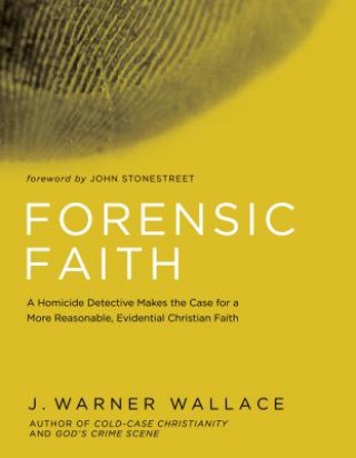 Forensic Faith: A Cold-Case Detective Helps You Rethink and Share Your Christian Beliefs