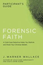 Forensic Faith Participant's Guide: A Cold-Case Detective Helps You Rethink and Share Your Christian Beliefs