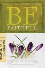 Be Faithful: NT Commentary 1 & 2 Timothy, Titus, Philemon; It's Always Too Soon to Quit!