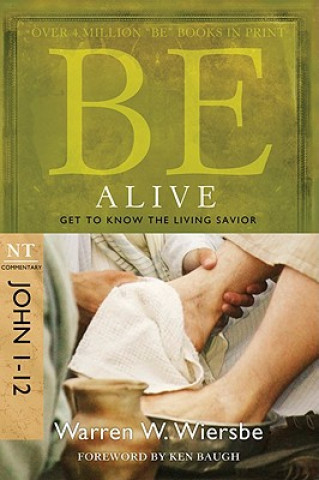 Be Alive: NT Commentary John 1-12; Get to Know the Living Savior