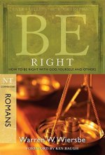 Be Right: How to Be Right with God, Yourself, and Others: NT Commentary Romans