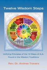 Twelve Wisdom Steps: Unifying Principles of the 12 Steps of A.A. Found in the Wisdom Traditions