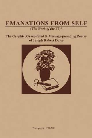 Emanations from Self (the Work of the It): The Graphic, Grace-Filled and Message-Pounding Poetry of Joseph Robert Dolce