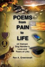 Poems from Pain to Life (a Vietnam Dog Handler's Love and Fears of Life)