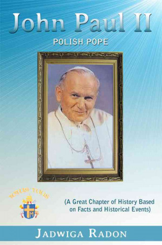 John Paul II: Polish Pope (a Great Chapter of History Based on Facts and Historical Events)