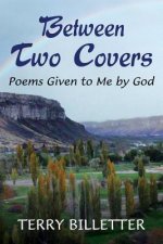 Between Two Covers: Poems Given to Me by God