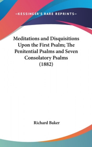 Meditations And Disquisitions Upon The First Psalm; The Penitential Psalms And Seven Consolatory Psalms (1882)