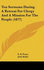 Ten Sermons During A Retreat For Clergy And A Mission For The People (1877)
