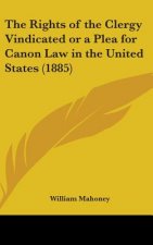 The Rights Of The Clergy Vindicated Or A Plea For Canon Law In The United States (1885)
