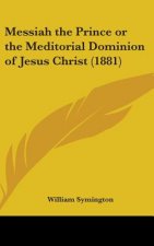 Messiah The Prince Or The Meditorial Dominion Of Jesus Christ (1881)