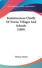 Reminiscences Chiefly Of Towns, Villages And Schools (1885)