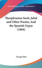 Theophrastus Such; Jubal And Other Poems; And The Spanish Gypsy (1884)
