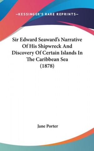 Sir Edward Seaward's Narrative Of His Shipwreck And Discovery Of Certain Islands In The Caribbean Sea (1878)
