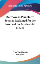 Beethoven's Pianoforte Sonatas Explained For The Lovers Of The Musical Art (1875)