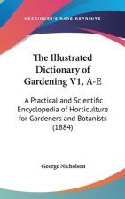 The Illustrated Dictionary Of Gardening V1, A-E