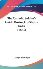 The Catholic Soldier's Guide During His Stay In India (1883)