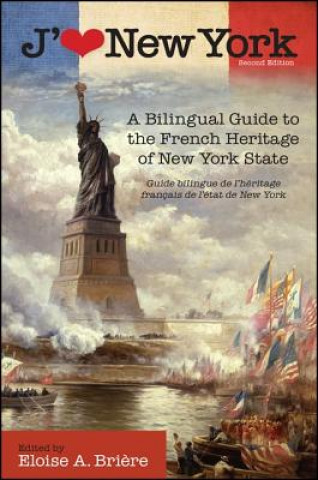 J'Aime New York, 2nd Edition: A Bilingual Guide to the French Heritage of New York State / Guide Bilingue de L'Heritage Francais de L'Etat de New Yo