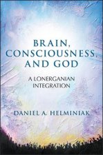 Brain, Consciousness, and God: A Lonerganian Integration