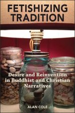 Fetishizing Tradition: Desire and Reinvention in Buddhist and Christian Narratives