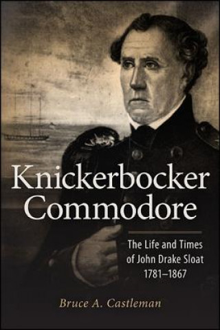 Knickerbocker Commodore: The Life and Times of John Drake Sloat, 1781-1867