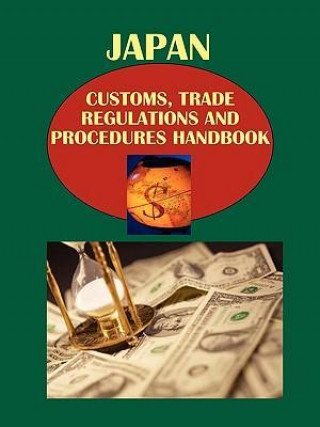 Japan Customs, Trade Regulations and Procedures Handbook Volume 1 Strategic Information and Important Regulations