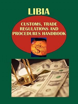 Libya Customs, Trade Regulations and Procedures Handbook: Strategic, Practical Information, Contacts