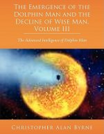 Emergence of Dolphin Man and the Decline of Wise Man, Volume III