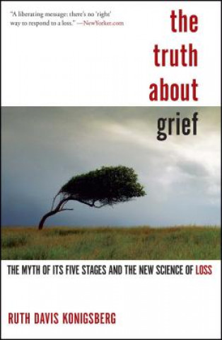 The Truth about Grief: The Myth of Its Five Stages and the New Science of Loss