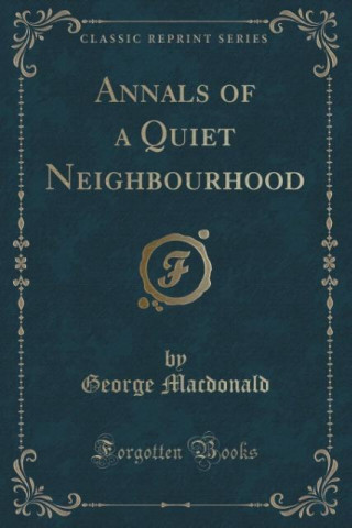Annals of a Quiet Neighbourhood (Classic Reprint)