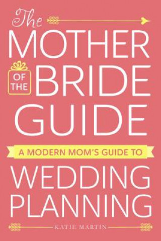 The Modern Mother of the Bride's Guide to Planning a Wedding: A Modern Mom's Guide to Wedding Planning