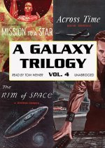 A Galaxy Trilogy, Volume 4: Across Time, Mission to a Star, the Rim of Space