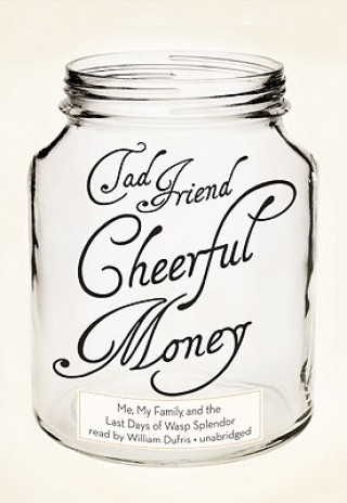 Cheerful Money: Me, My Family, and the Last Days of WASP Splendor