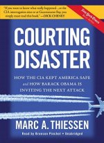 Courting Disaster: How the CIA Kept America Safe and How Barack Obama Is Inviting the Next Attack