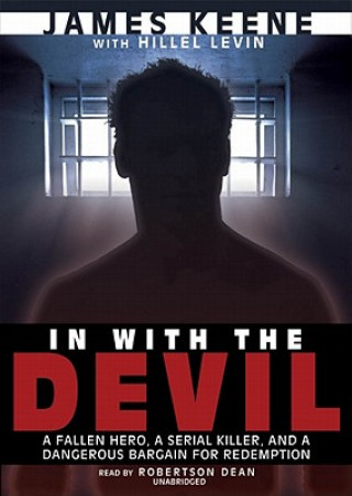 In with the Devil: A Fallen Hero, a Serial Killer, and a Dangerous Bargain for Redemption