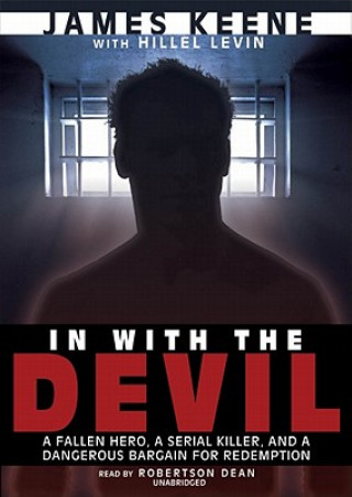 In with the Devil: The Fallen Hero, the Serial Killer, and a Dangerous Bargain for Redemption