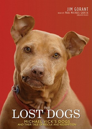 The Lost Dogs: Michael Vicks Dogs and Their Tale of Rescue and Redemption