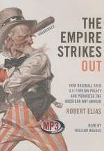 The Empire Strikes Out: How Baseball Sold U.S. Foreign Policy and Promoted the American Way Abroad