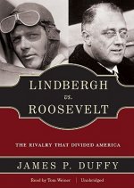 Lindbergh vs. Roosevelt: The Rivalry That Divided America
